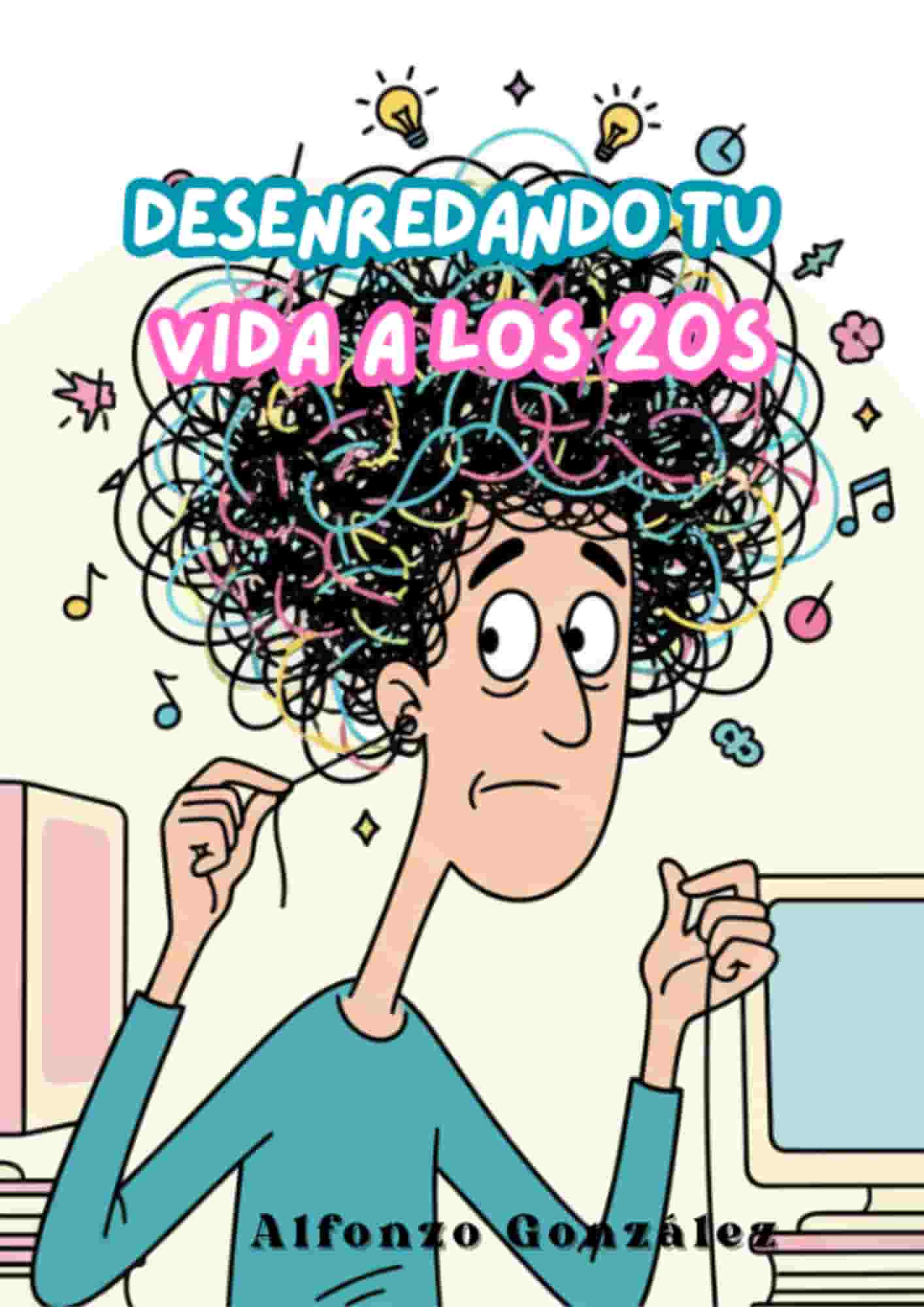 Portada de ebook desenredando tu vida a los 20s escrito por Alfonzo Gonzalez